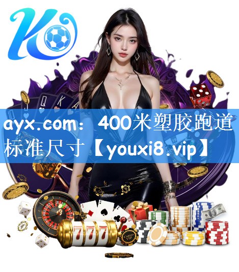 ayx.com：400米塑胶跑道标准尺寸