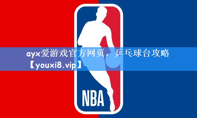 ayx爱游戏官方网页,乒乓球台攻略