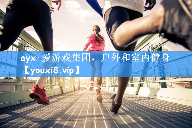 ayx·爱游戏集团，户外和室内健身