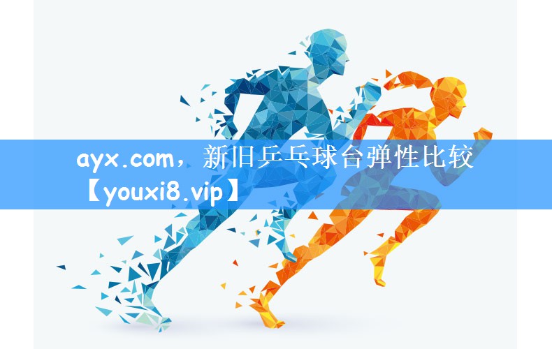 ayx.com，新旧乒乓球台弹性比较