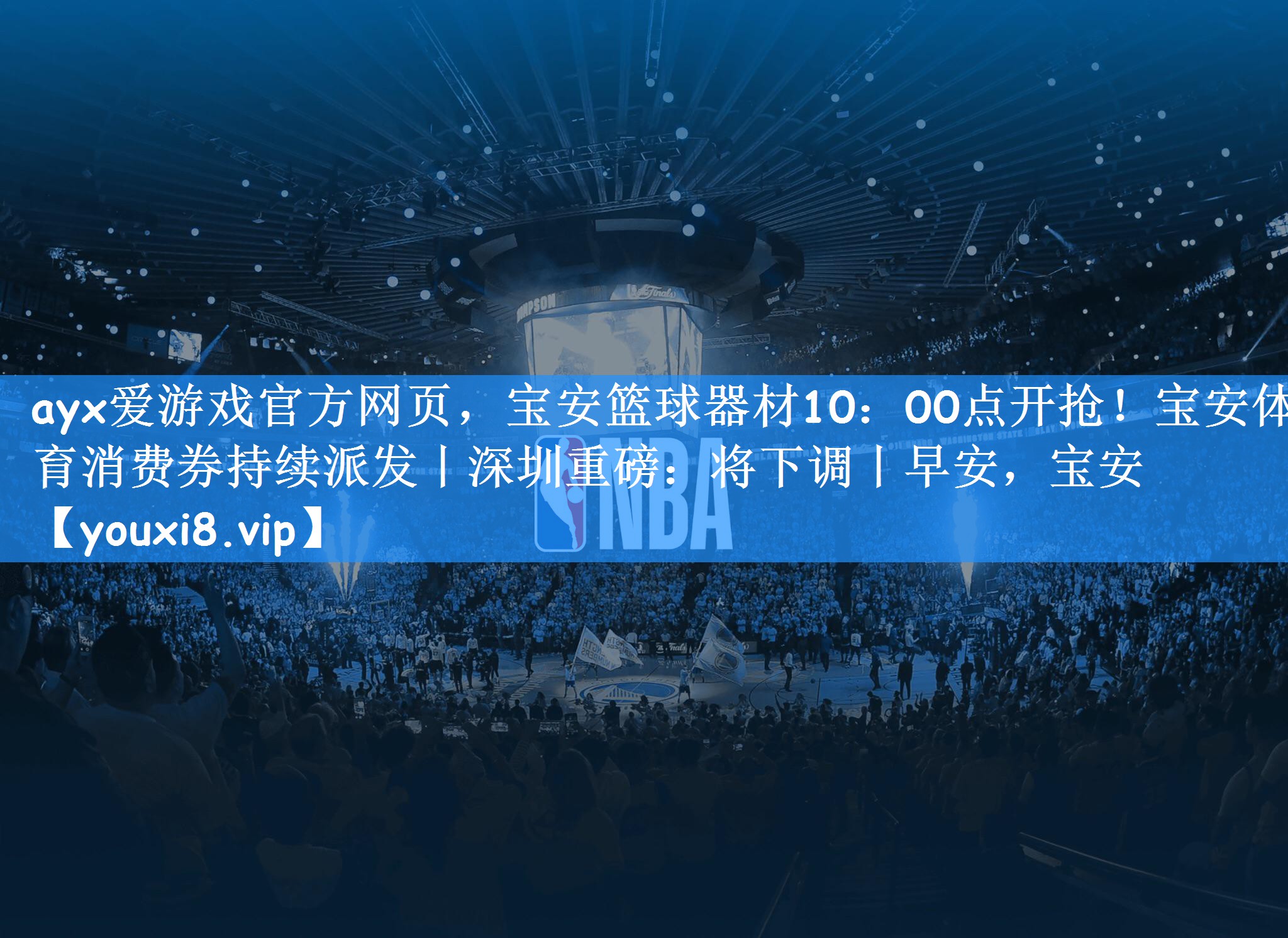 ayx爱游戏官方网页,宝安篮球器材10:00点开抢!宝安体育消费券持续派发丨深圳重磅:将下调丨早安,宝安