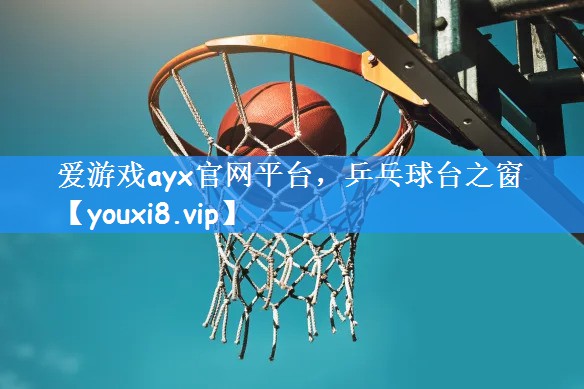 爱游戏ayx官网平台，乒乓球台之窗