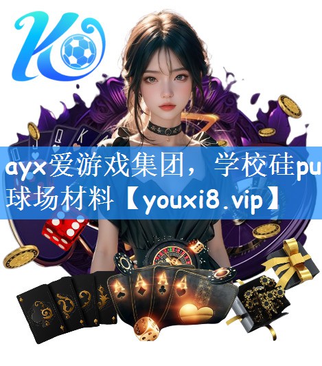 ayx爱游戏集团，学校硅pu球场材料