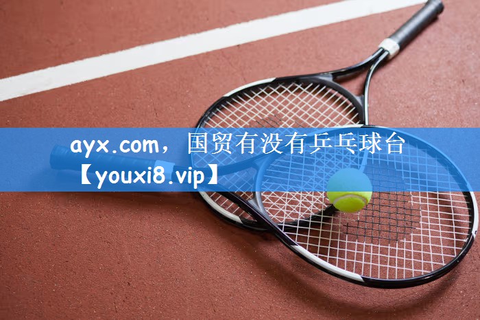 ayx.com，国贸有没有乒乓球台