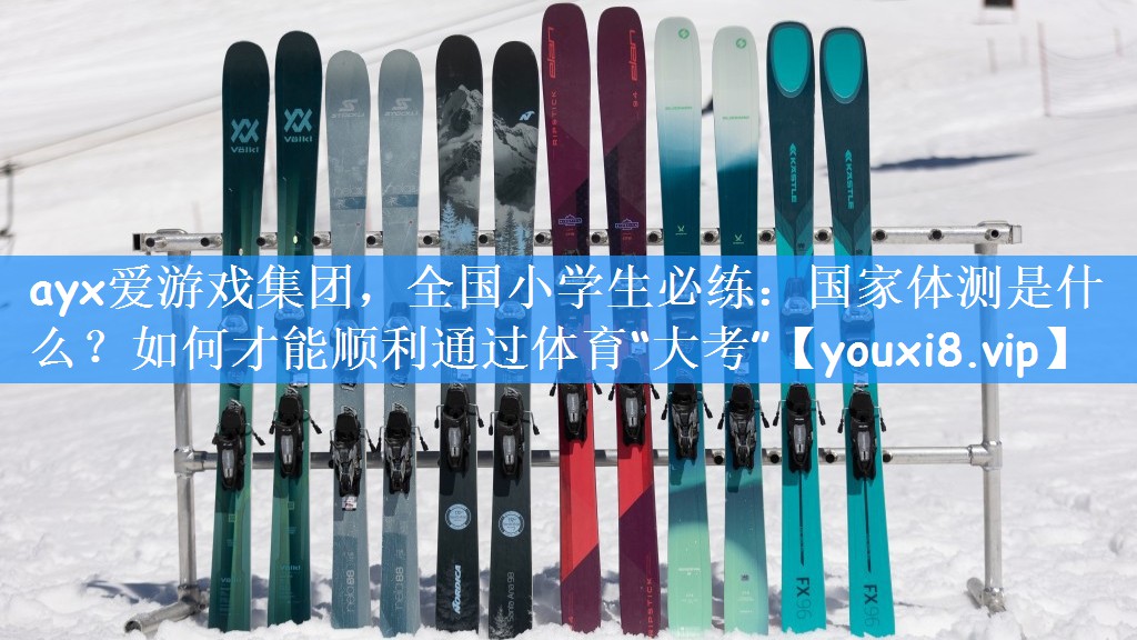 ayx爱游戏集团,全国小学生必练:国家体测是什么?如何才能顺利通过体育“大考”