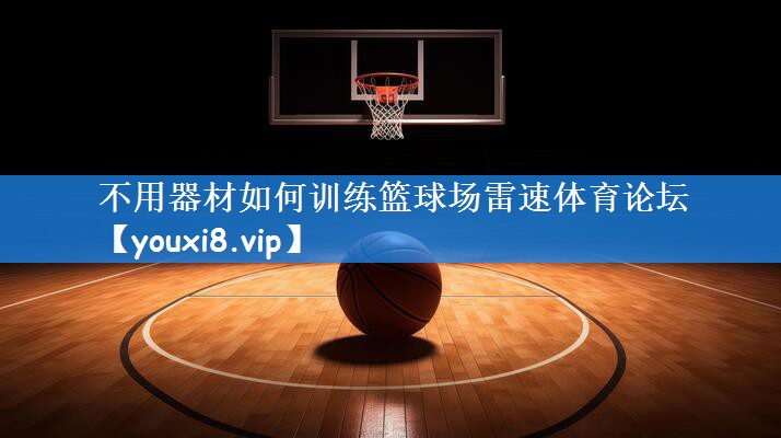 不用器材如何训练篮球场雷速体育论坛