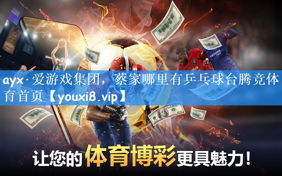 ayx·爱游戏集团，蔡家哪里有乒乓球台腾竞体育首页