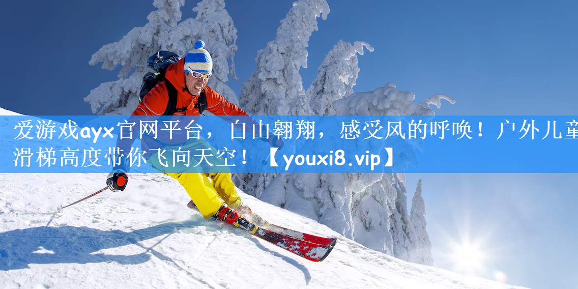 爱游戏ayx官网平台，自由翱翔，感受风的呼唤！户外儿童滑梯高度带你飞向天空！