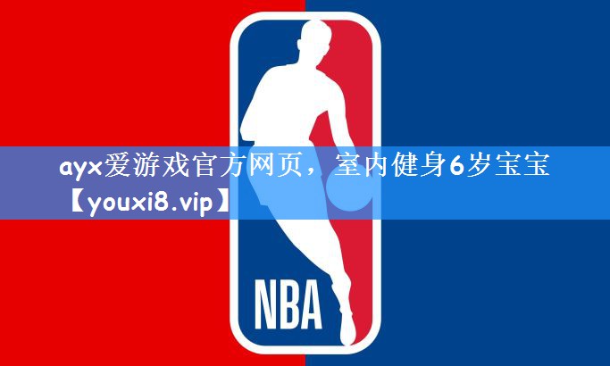 ayx爱游戏官方网页，室内健身6岁宝宝