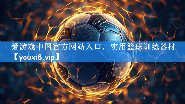 爱游戏中国官方网站入口，实用篮球训练器材
